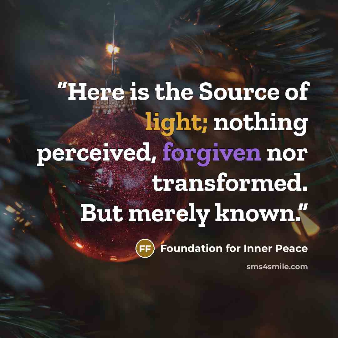 “Here is the Source of light; nothing perceived, forgiven nor transformed. But merely known.” quote by Foundation for Inner Peace