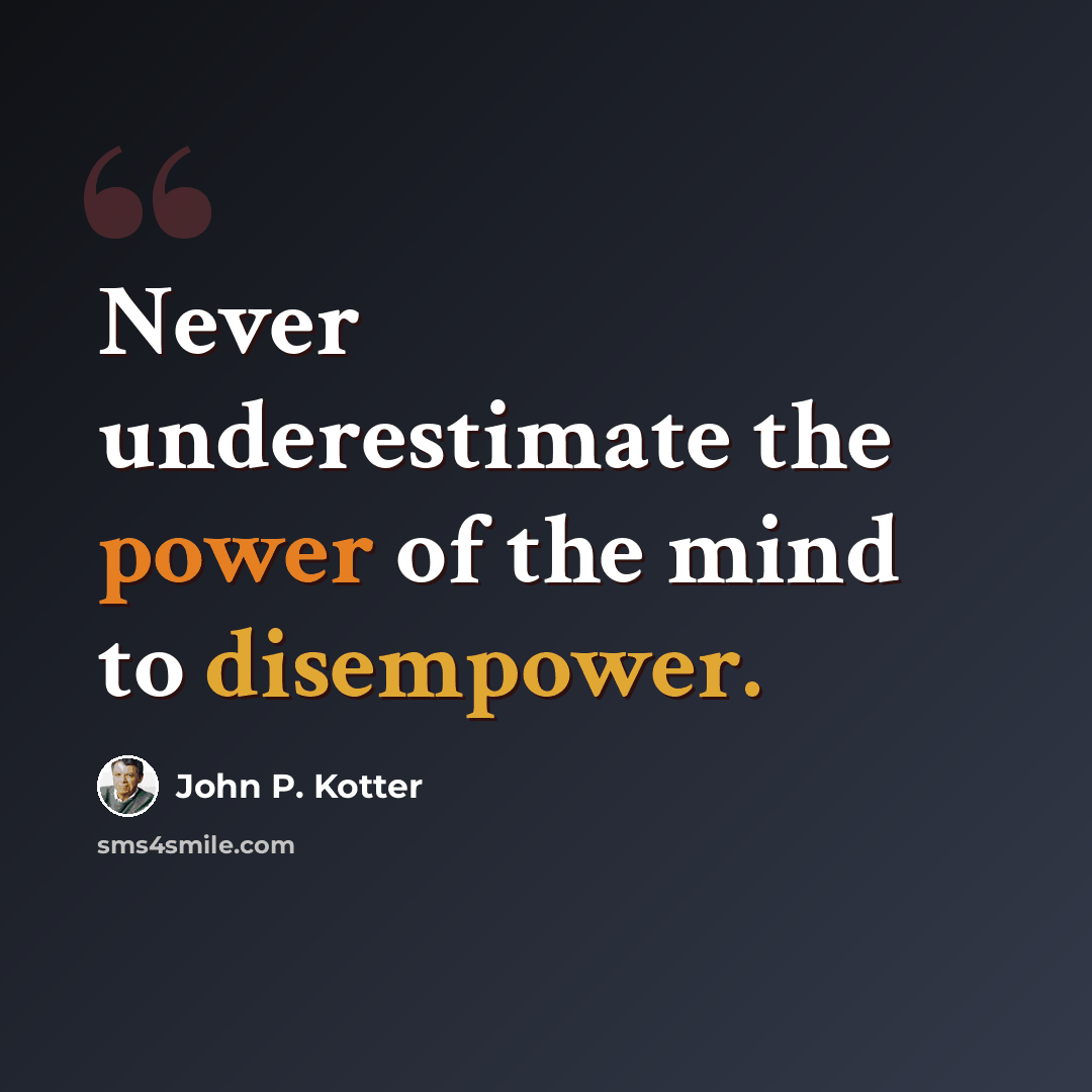 “Never underestimate the power of the mind to disempower.” quote by John P. Kotter