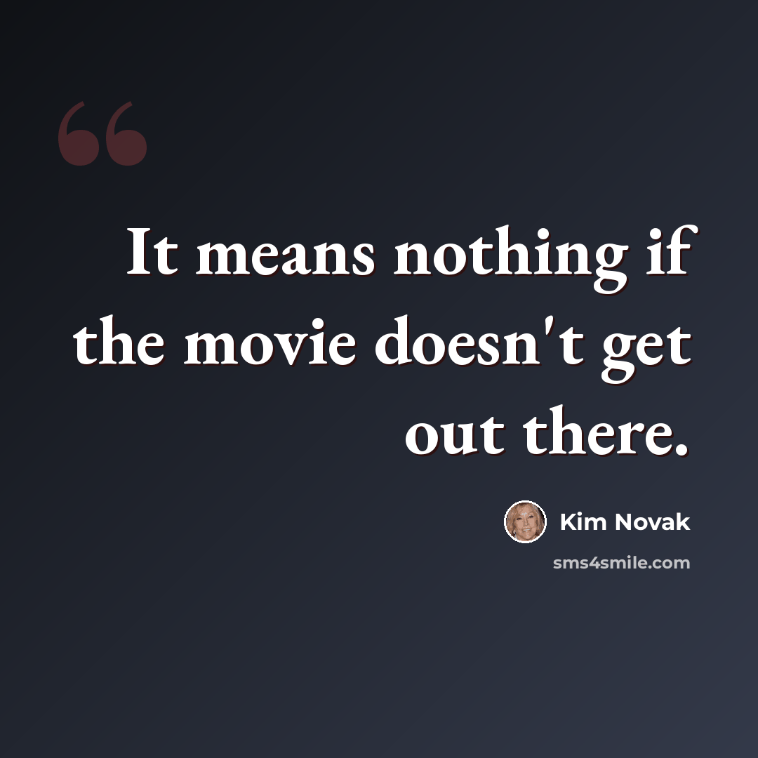 “It means nothing if the movie doesn't get out there.” quote by Kim Novak