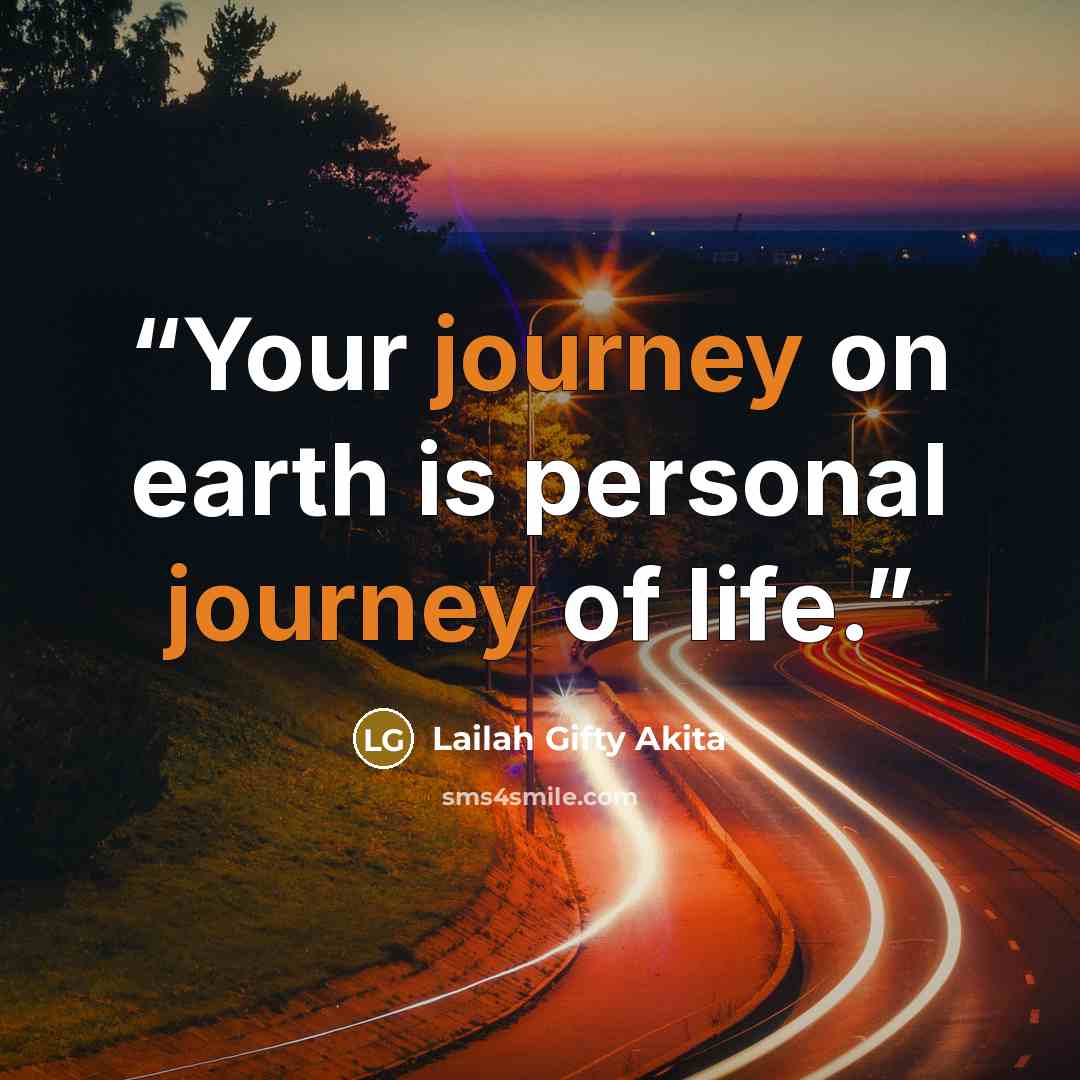“Your journey on earth is personal journey of life.” quote by Lailah Gifty Akita