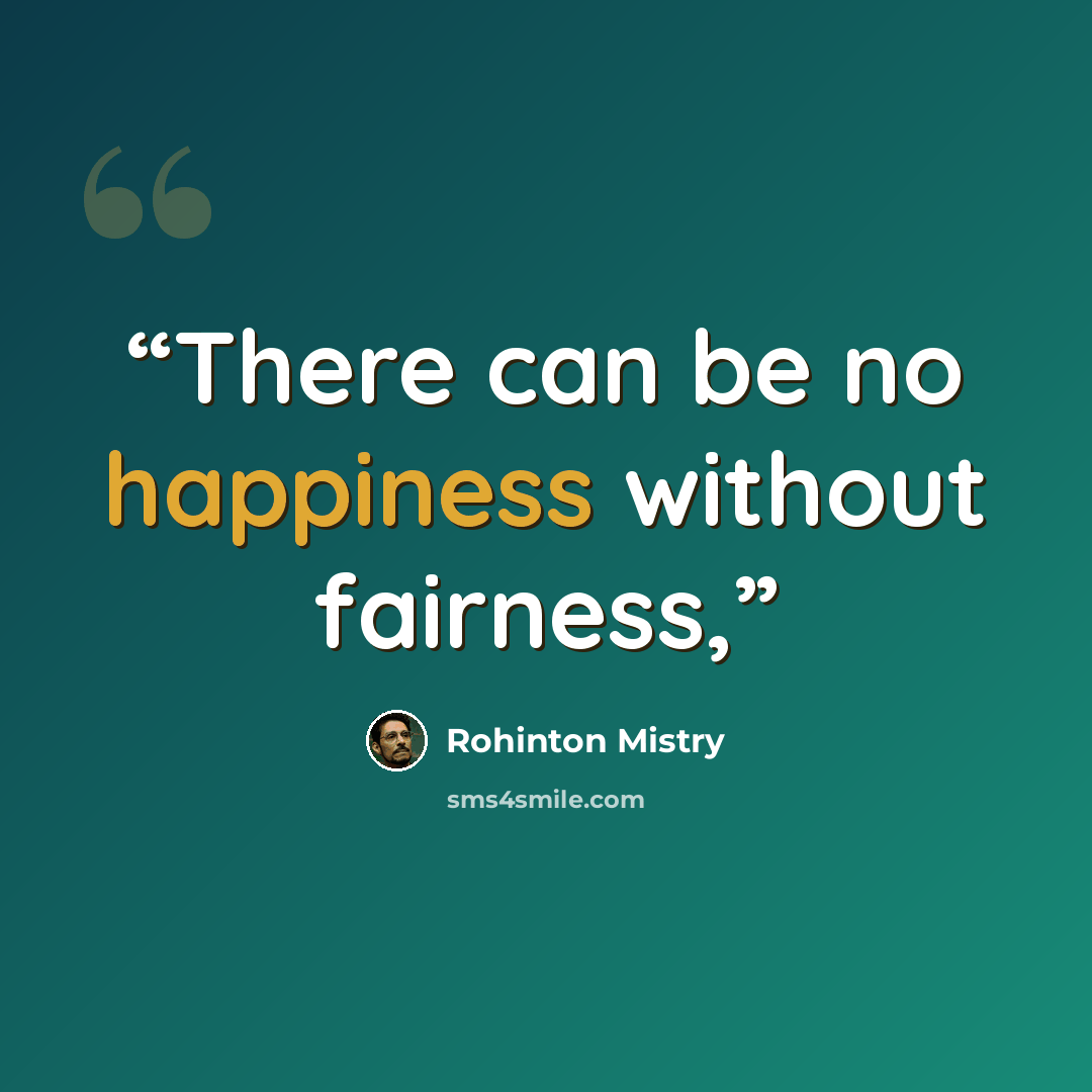 “There can be no happiness without fairness,” quote by Rohinton Mistry