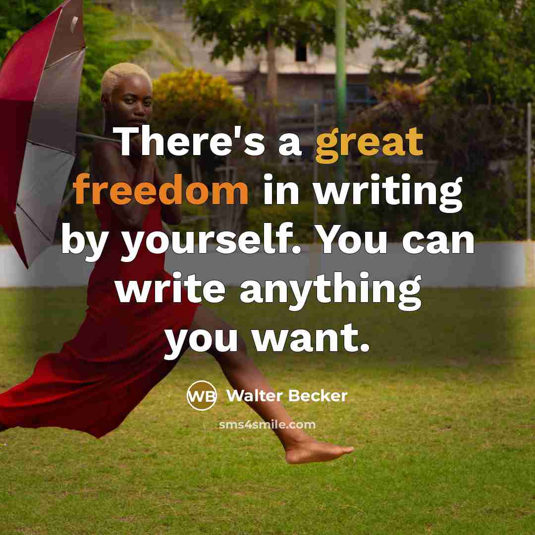 “There's a great freedom in writing by yourself. You can write anything you want.” quote by Walter Becker