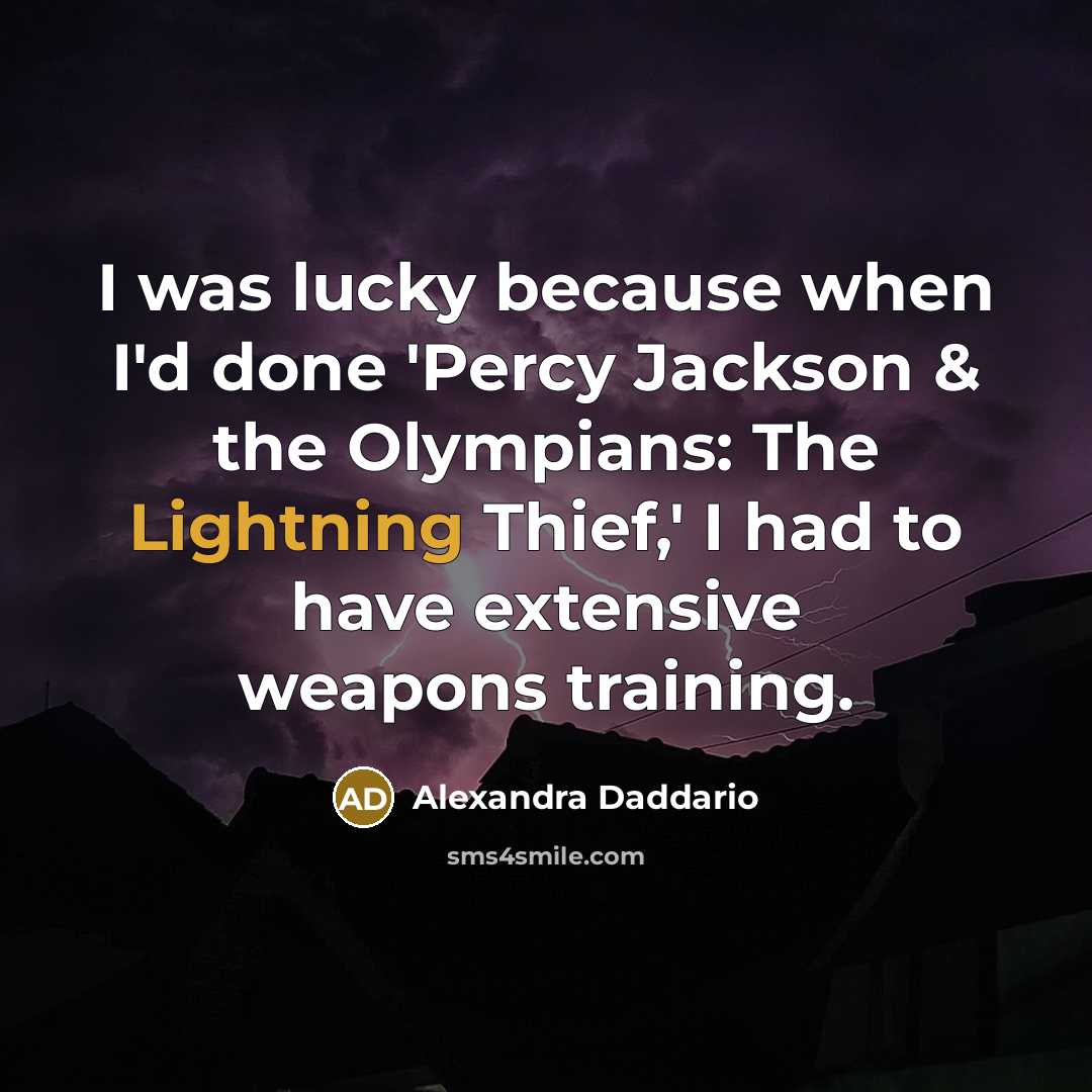 “I was lucky because when I'd done 'Percy Jackson & the Olympians: The Lightning Thief,' I had to have extensive weapons training.” quote by Alexandra Daddario