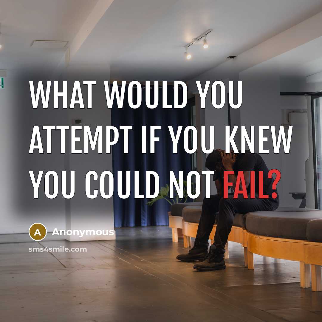 “What would you attempt if you knew you could not fail?” quote by Anonymous