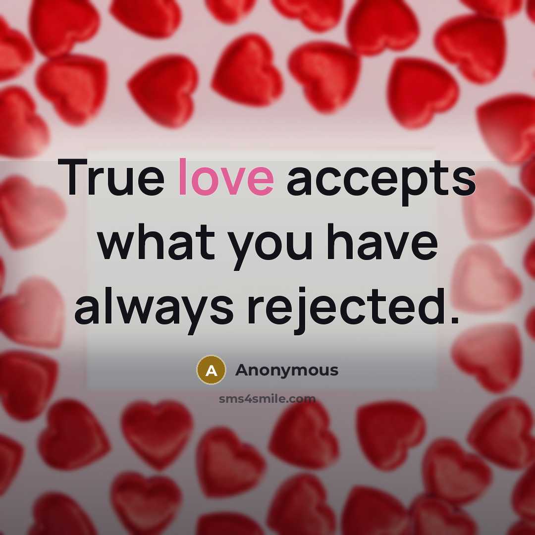 “True love accepts what you have always rejected.” quote by Anonymous