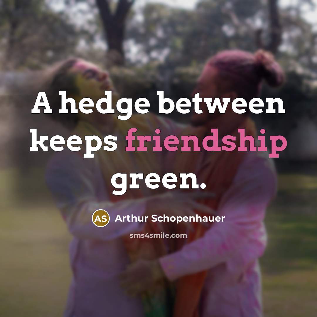 “A hedge between keeps friendship green.” quote by Arthur Schopenhauer