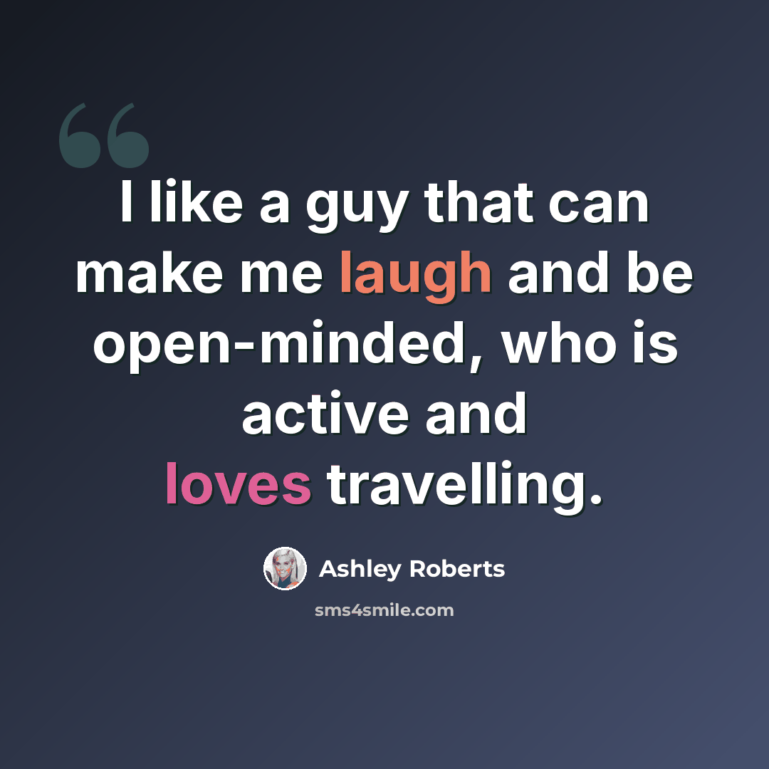 “I like a guy that can make me laugh and be open-minded, who is active and loves travelling.” quote by Ashley Roberts