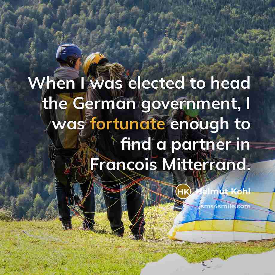 “When I was elected to head the German government, I was fortunate enough to find a partner in Francois Mitterrand.” quote by Helmut Kohl