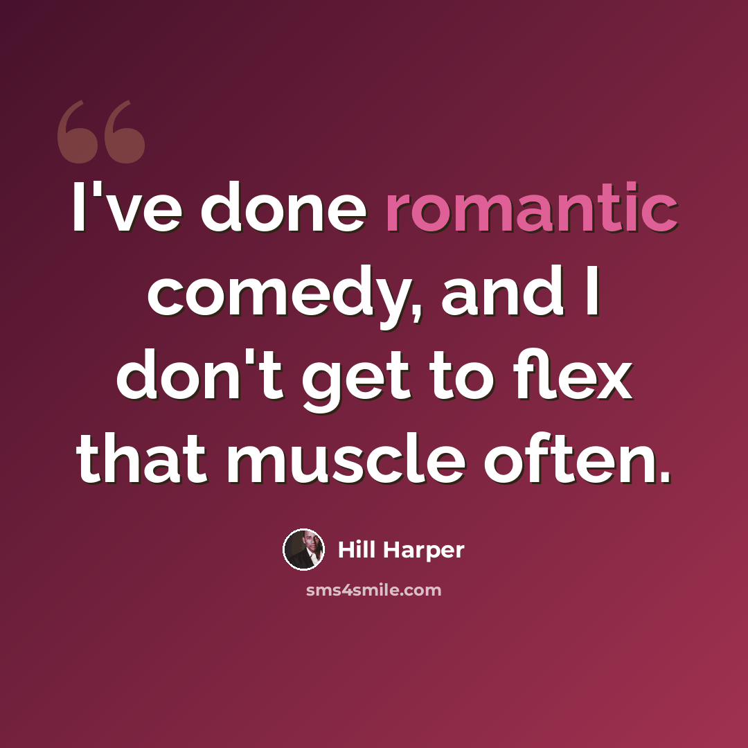 “I've done romantic comedy, and I don't get to flex that muscle often.” quote by Hill Harper
