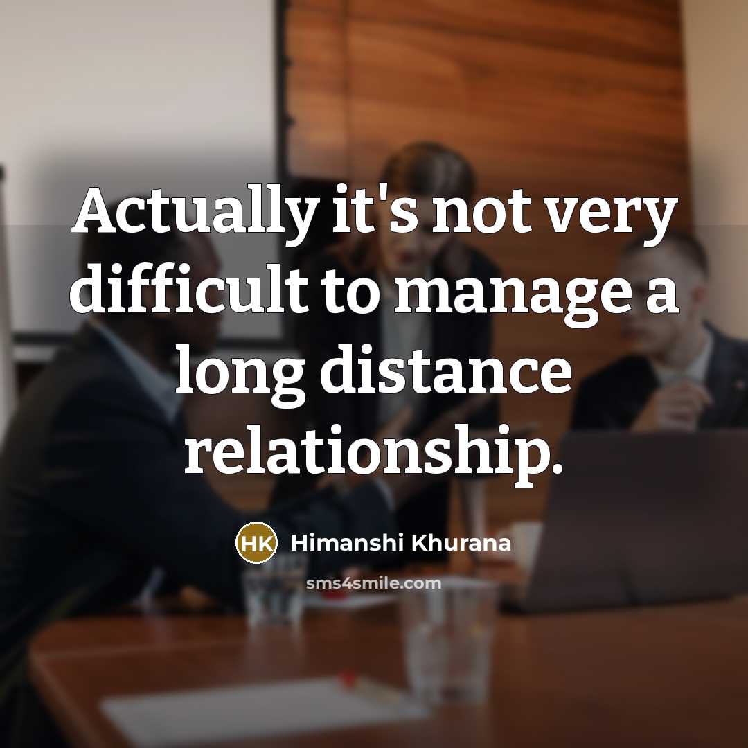 “Actually it's not very difficult to manage a long distance relationship.” quote by Himanshi Khurana