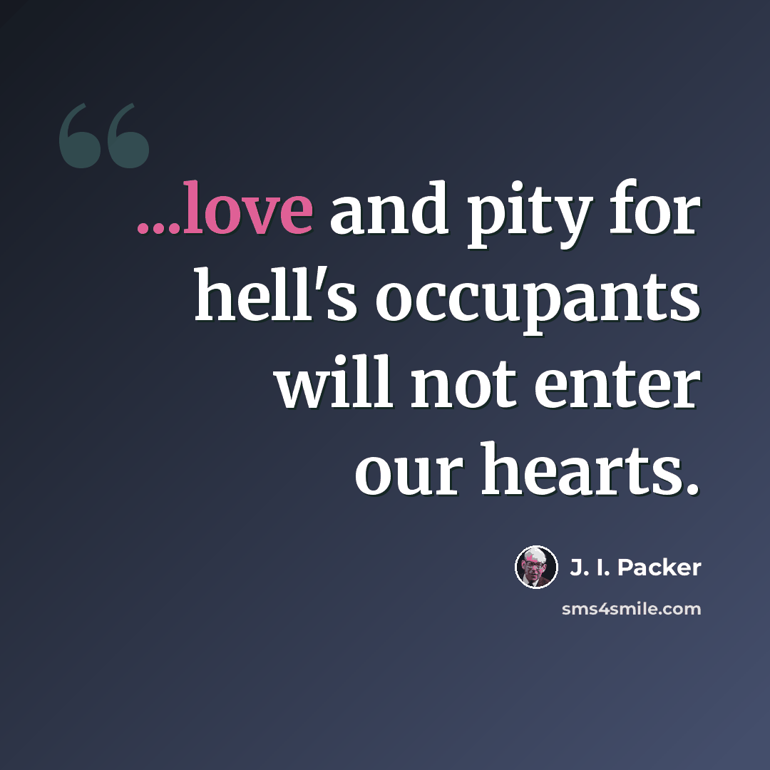 “...love and pity for hell's occupants will not enter our hearts.” quote by J. I. Packer