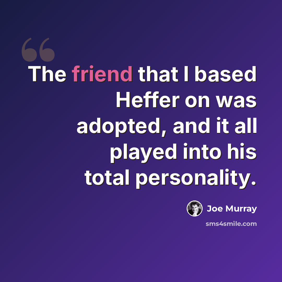 “The friend that I based Heffer on was adopted, and it all played into his total personality.” quote by Joe Murray