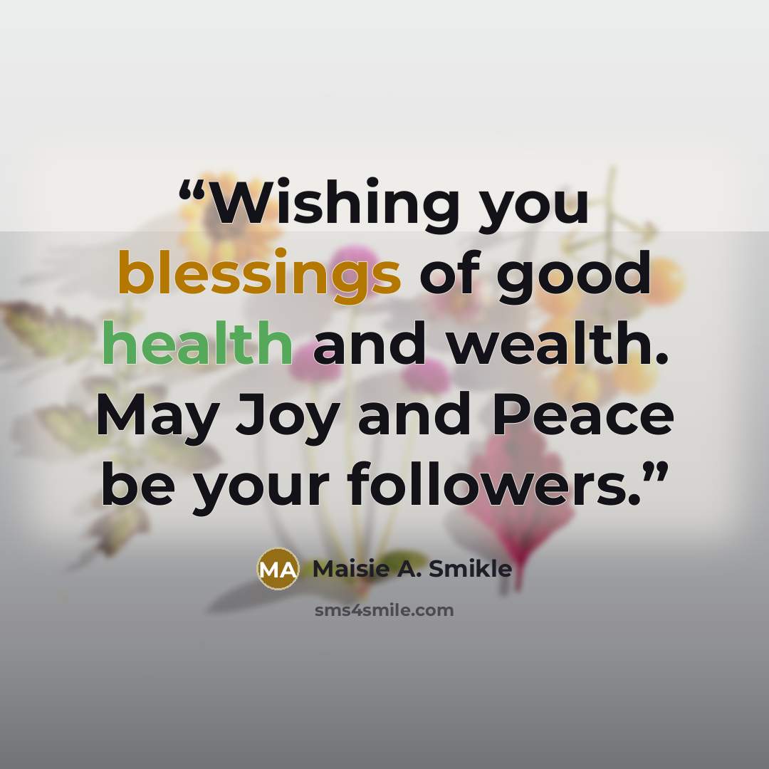 “Wishing you blessings of good health and wealth. May Joy and Peace be your followers.” quote by Maisie A. Smikle