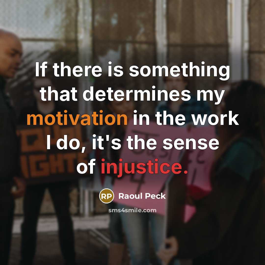 “If there is something that determines my motivation in the work I do, it's the sense of injustice.” quote by Raoul Peck