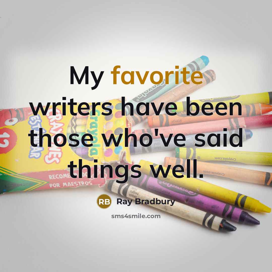“My favorite writers have been those who've said things well.” quote by Ray Bradbury