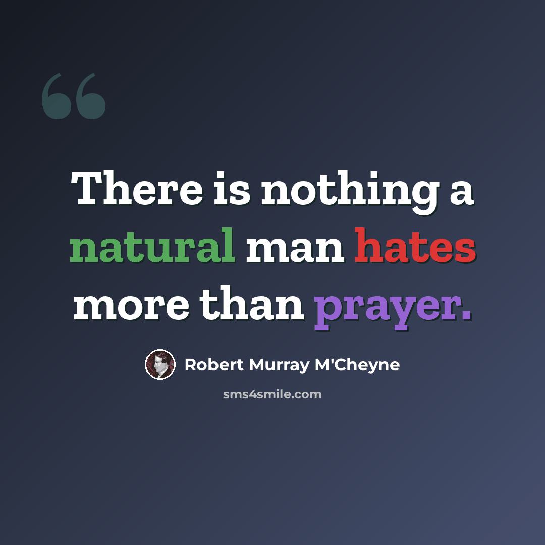 “There is nothing a natural man hates more than prayer.” quote by Robert Murray M'Cheyne