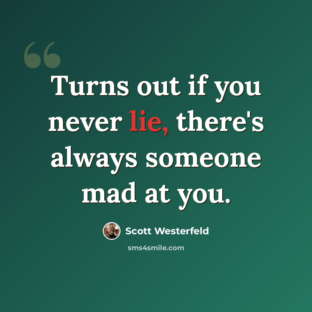 “Turns out if you never lie, there's always someone mad at you.” quote by Scott Westerfeld