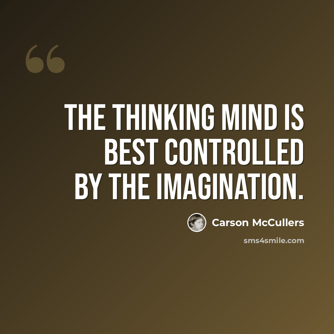 “The thinking mind is best controlled by the imagination.” quote by Carson McCullers