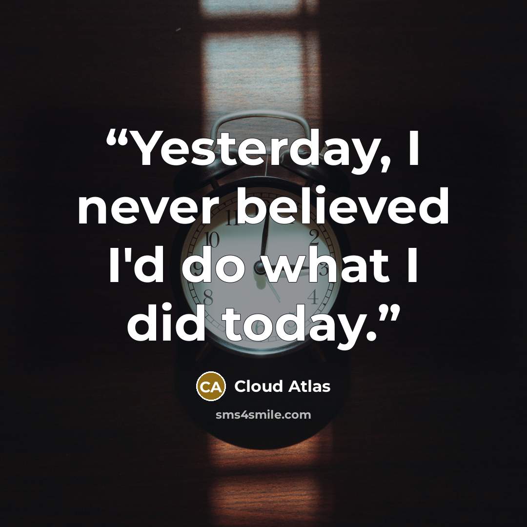 “Yesterday, I never believed I'd do what I did today.” quote by Cloud Atlas