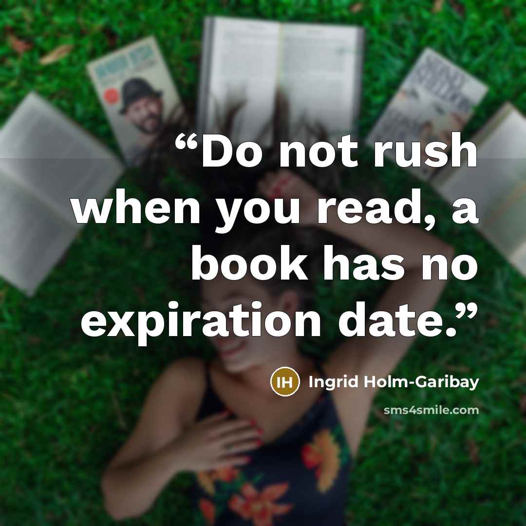 “Do not rush when you read, a book has no expiration date.” quote by Ingrid Holm-Garibay
