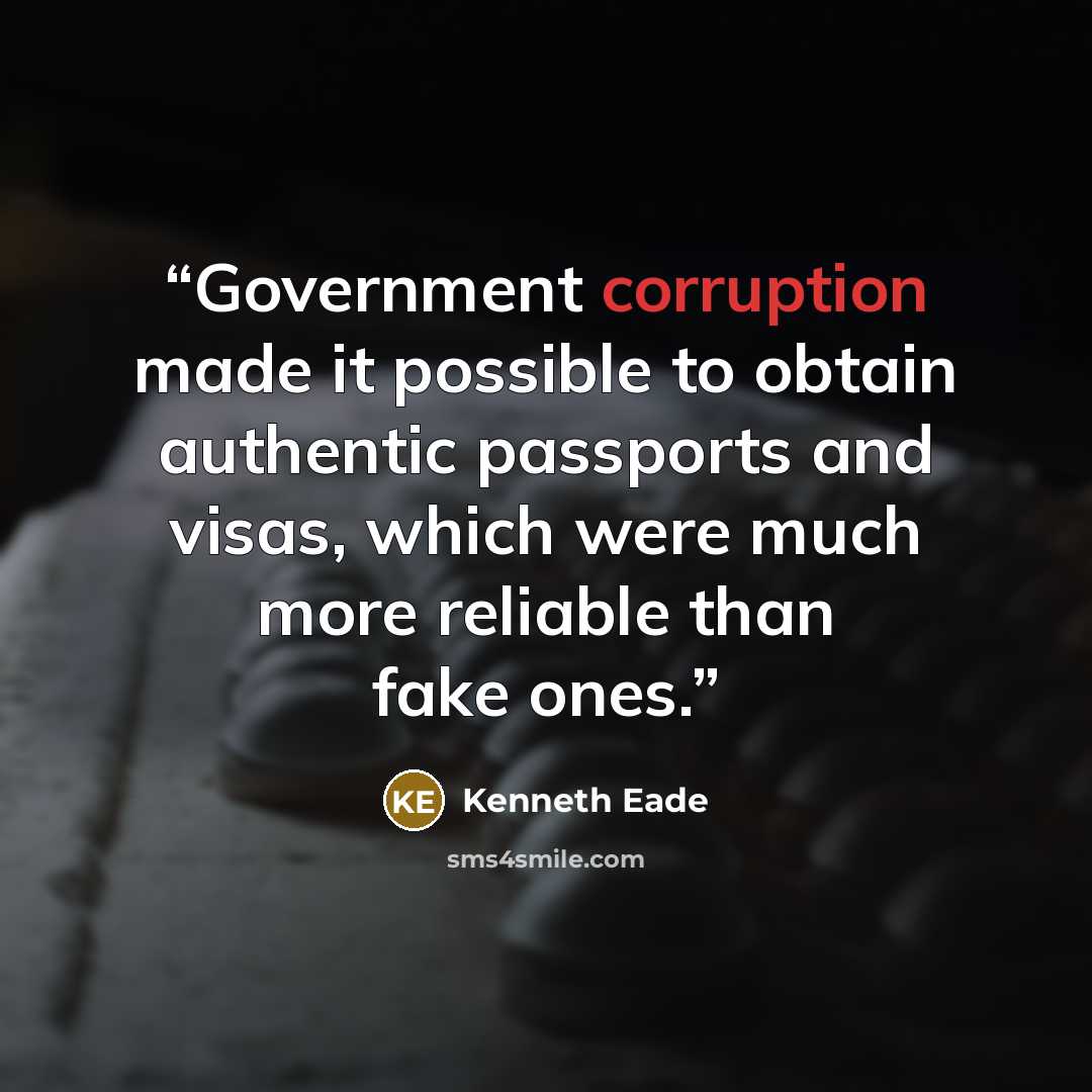 “Government corruption made it possible to obtain authentic passports and visas, which were much more reliable than fake ones.” quote by Kenneth Eade
