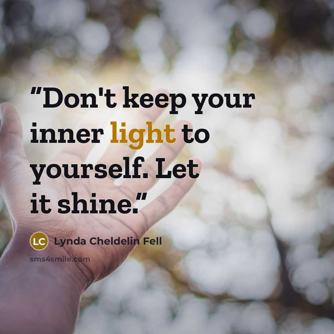 “Don't keep your inner light to yourself. Let it shine.” quote by Lynda Cheldelin Fell