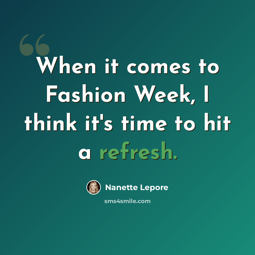 “When it comes to Fashion Week, I think it's time to hit a refresh.” quote by Nanette Lepore