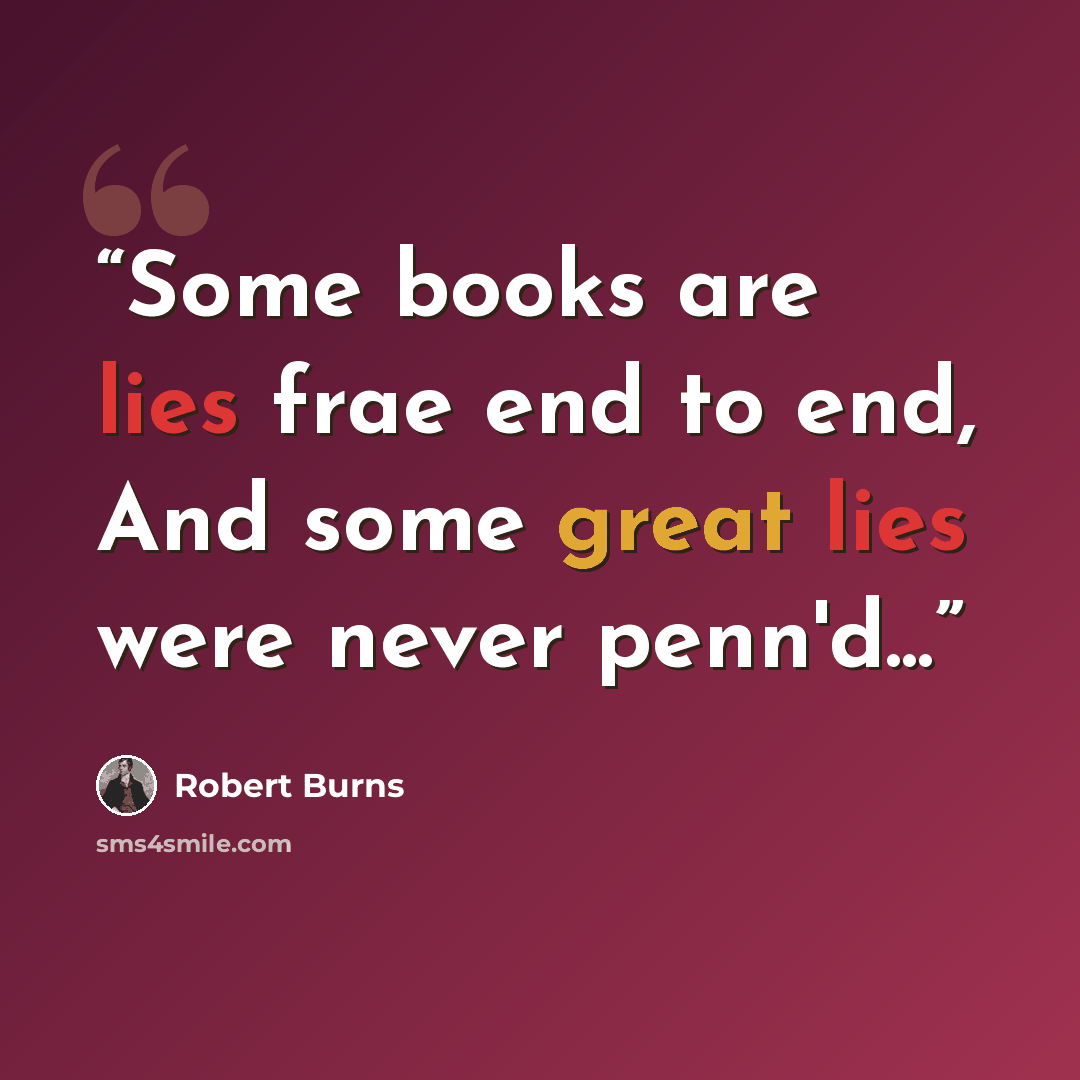 “Some books are lies frae end to end, And some great lies were never penn'd...” quote by Robert Burns