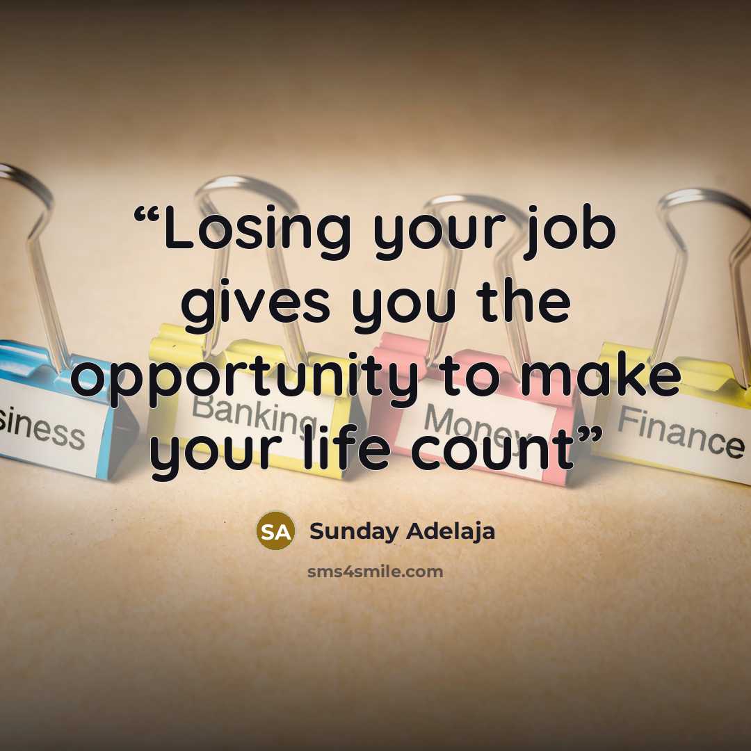 “Losing your job gives you the opportunity to make your life count” quote by Sunday Adelaja