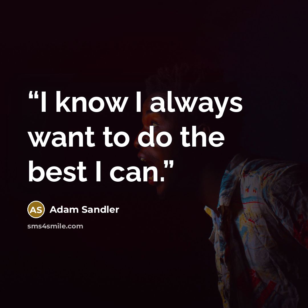 “I know I always want to do the best I can.” quote by Adam Sandler