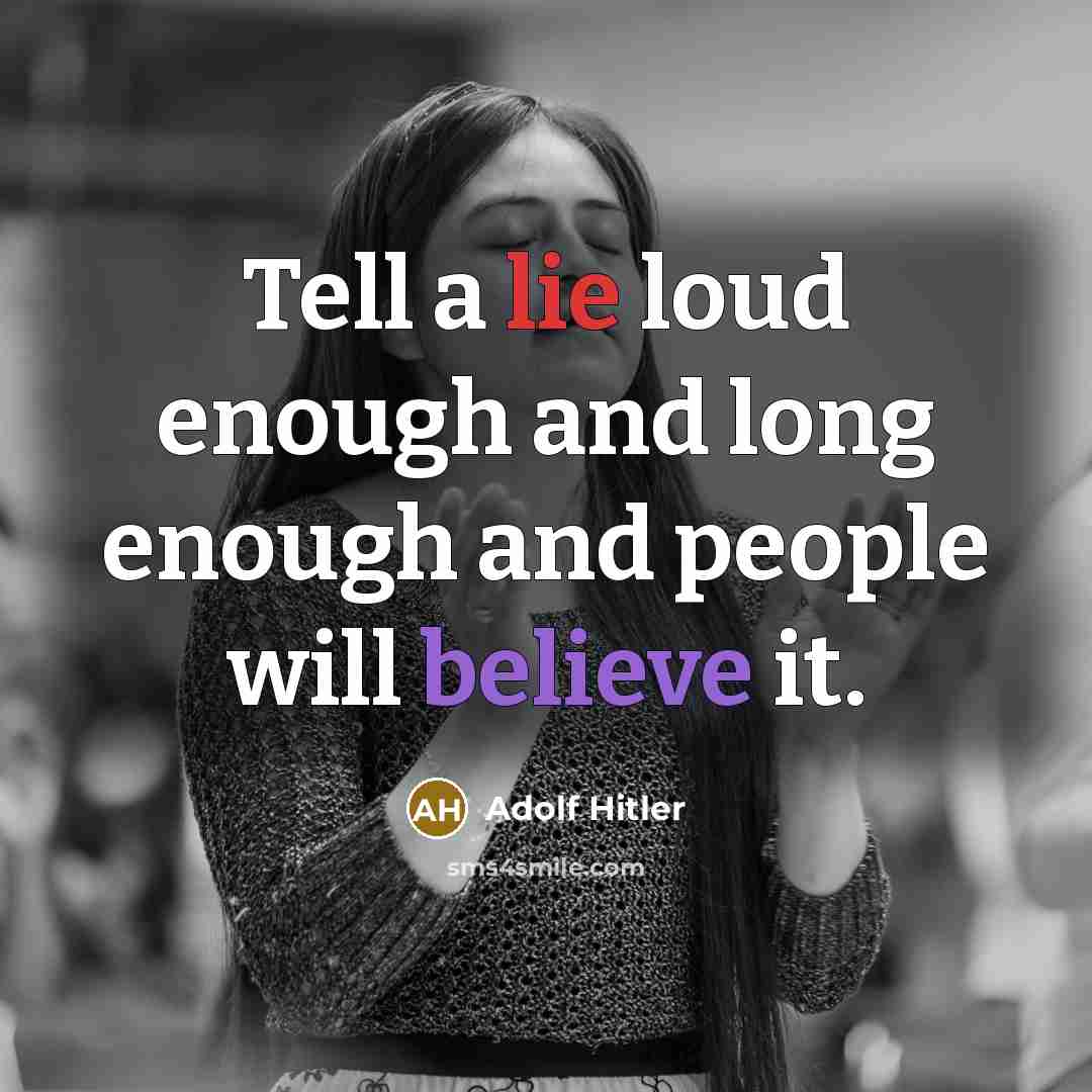 “Tell a lie loud enough and long enough and people will believe it.” quote by Adolf Hitler