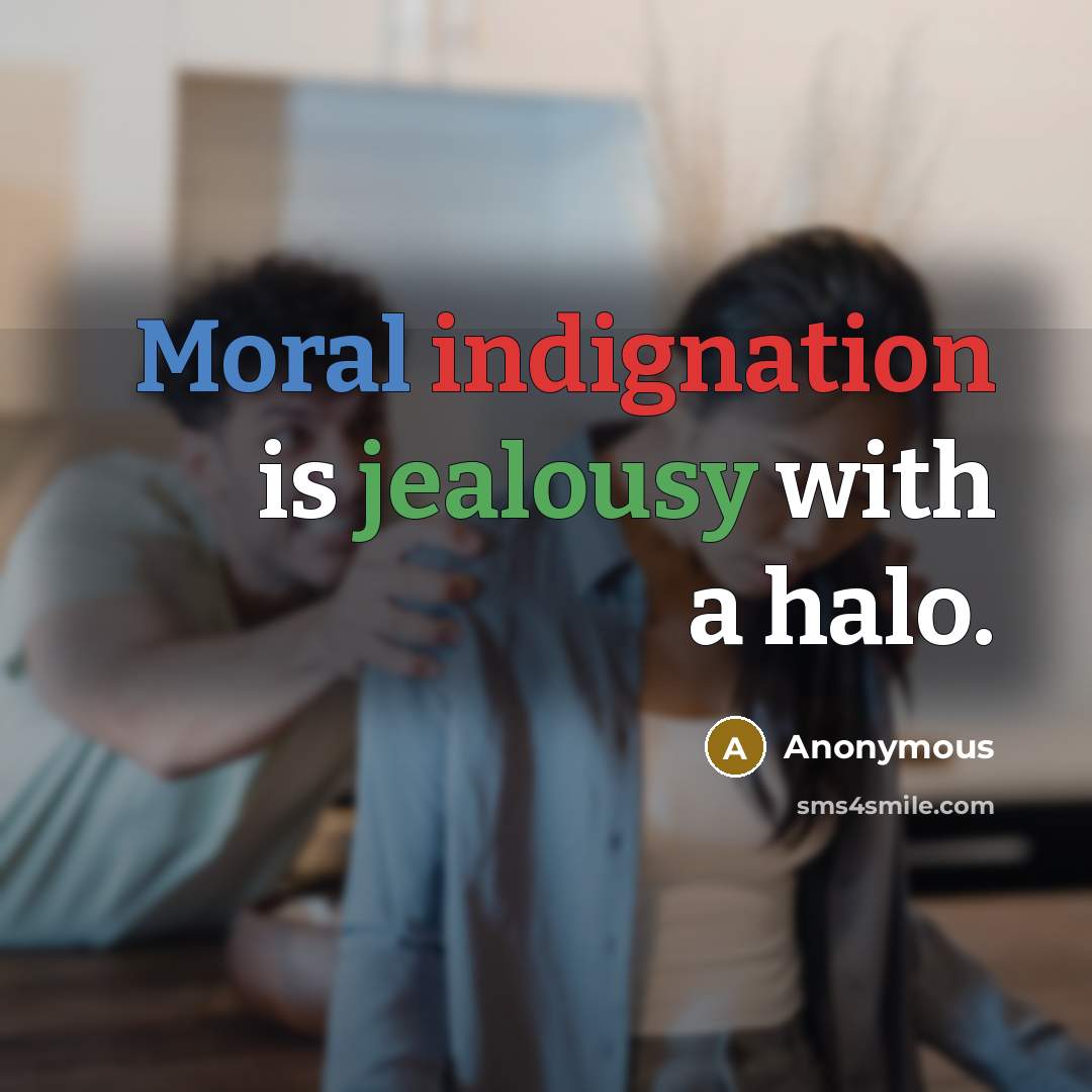 “Moral indignation is jealousy with a halo.” quote by Anonymous