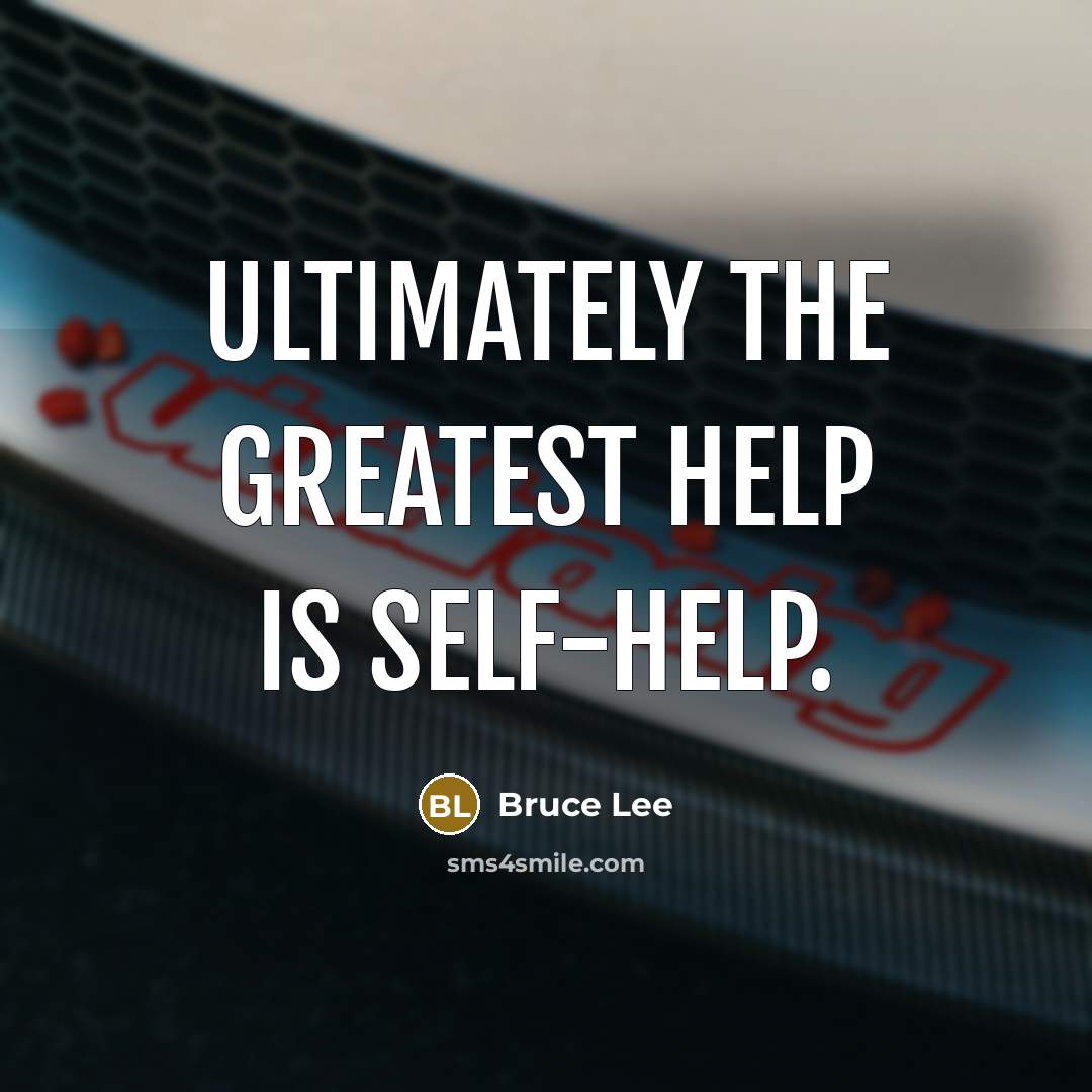 “Ultimately the greatest help is self-help.” quote by Bruce Lee