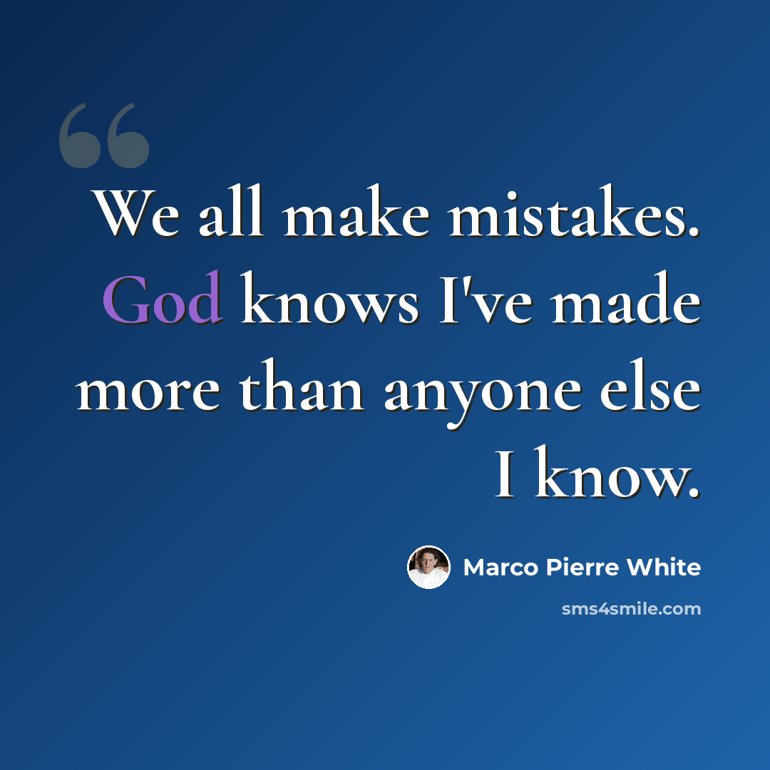 “We all make mistakes. God knows I've made more than anyone else I know.” quote by Marco Pierre White