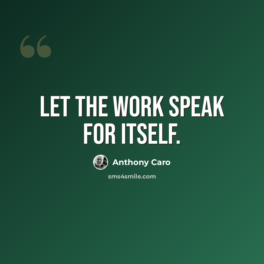 “Let the work speak for itself.” quote by Anthony Caro