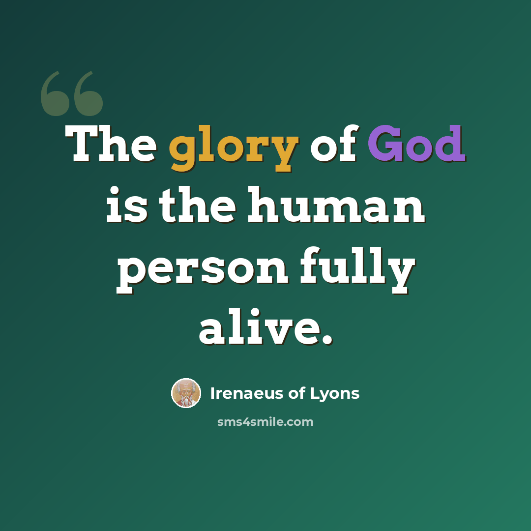 “The glory of God is the human person fully alive.” quote by Irenaeus of Lyons