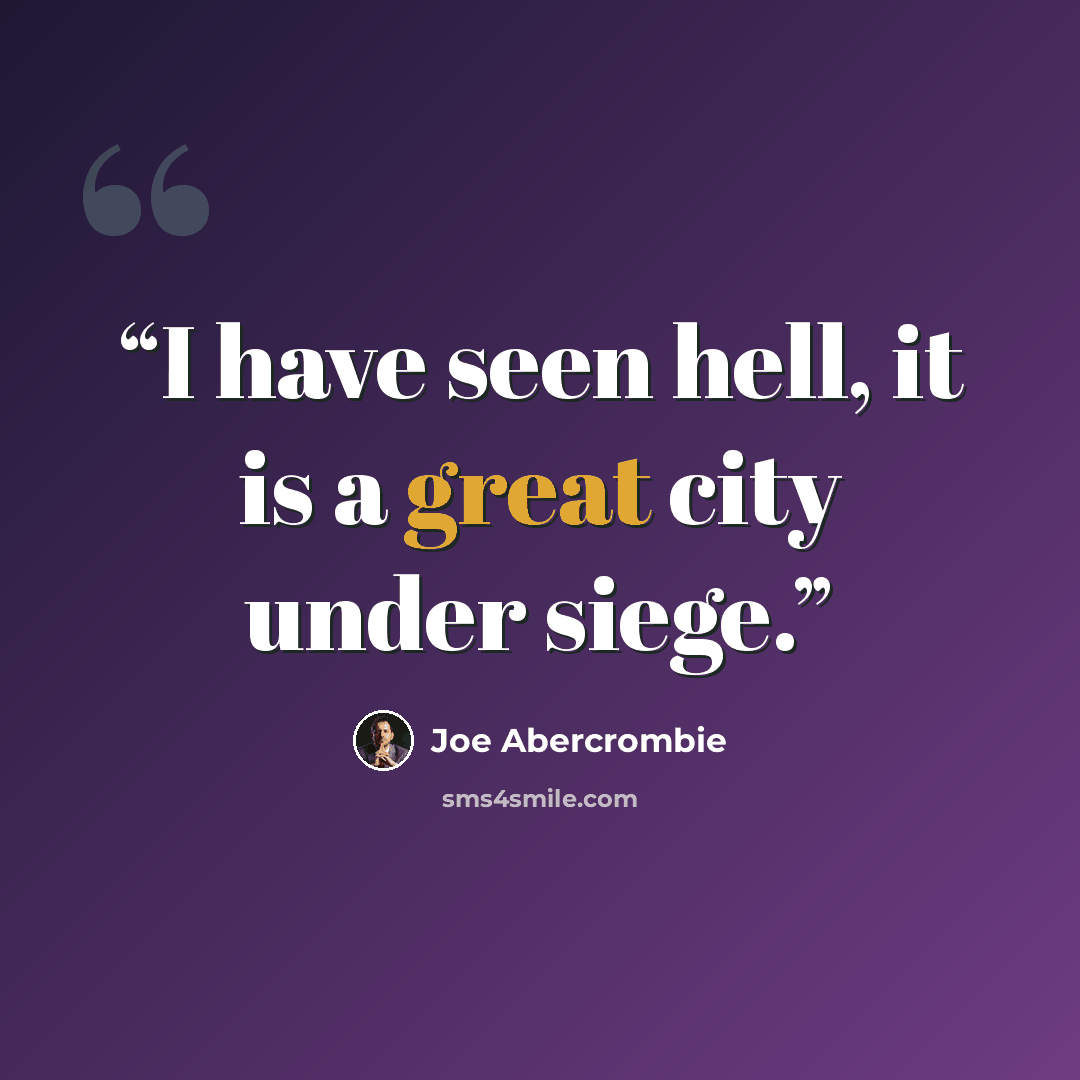 “I have seen hell, it is a great city under siege.” quote by Joe Abercrombie