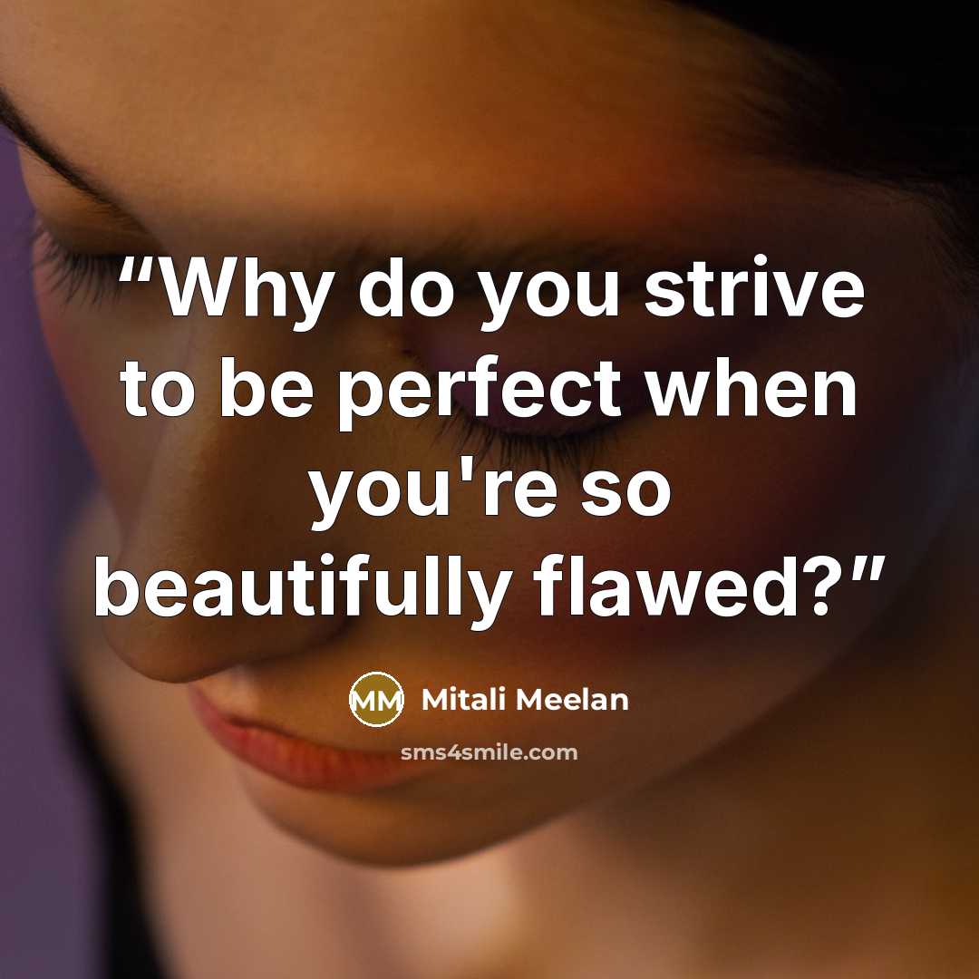 “Why do you strive to be perfect when you're so beautifully flawed?” quote by Mitali Meelan