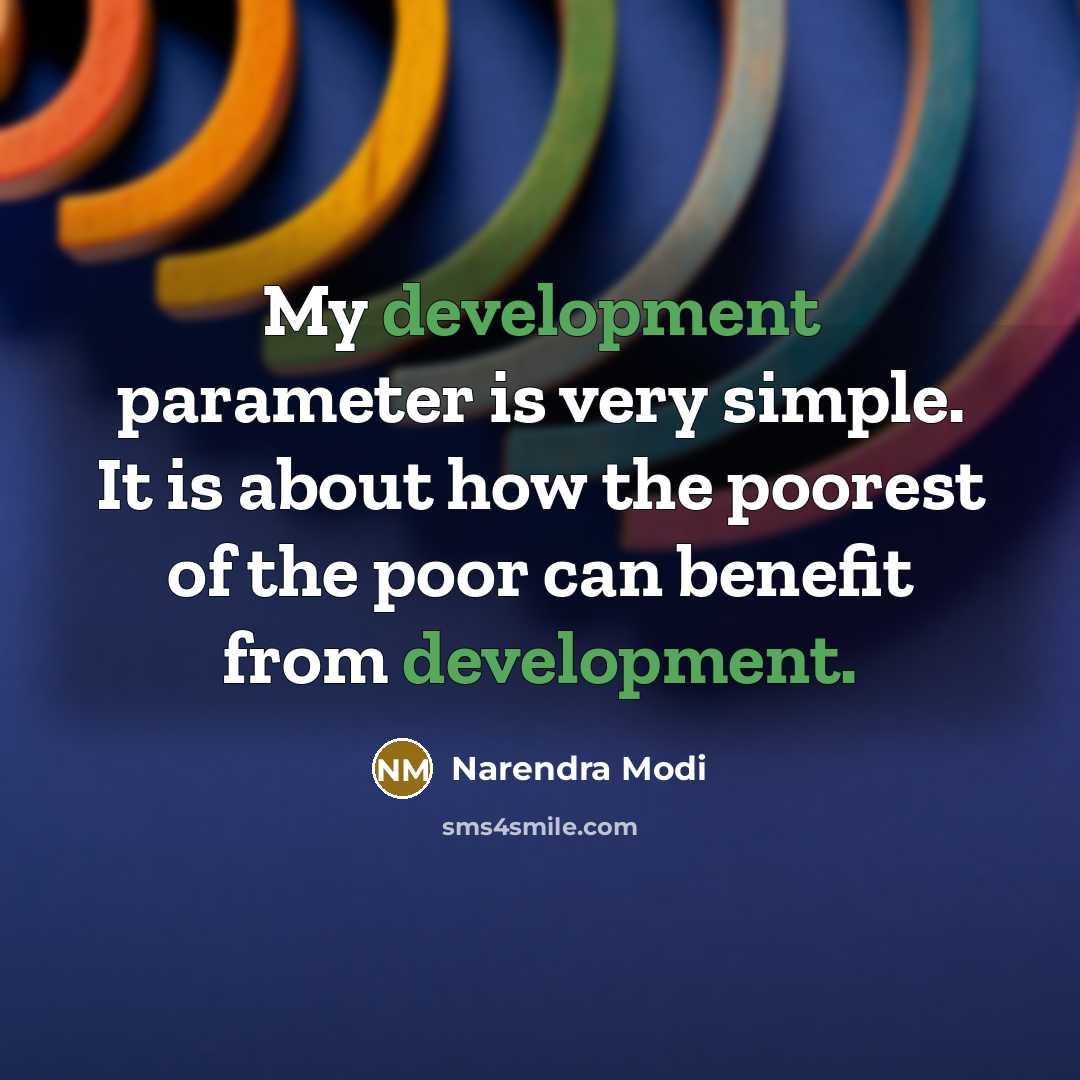 “My development parameter is very simple. It is about how the poorest of the poor can benefit from development.” quote by Narendra Modi