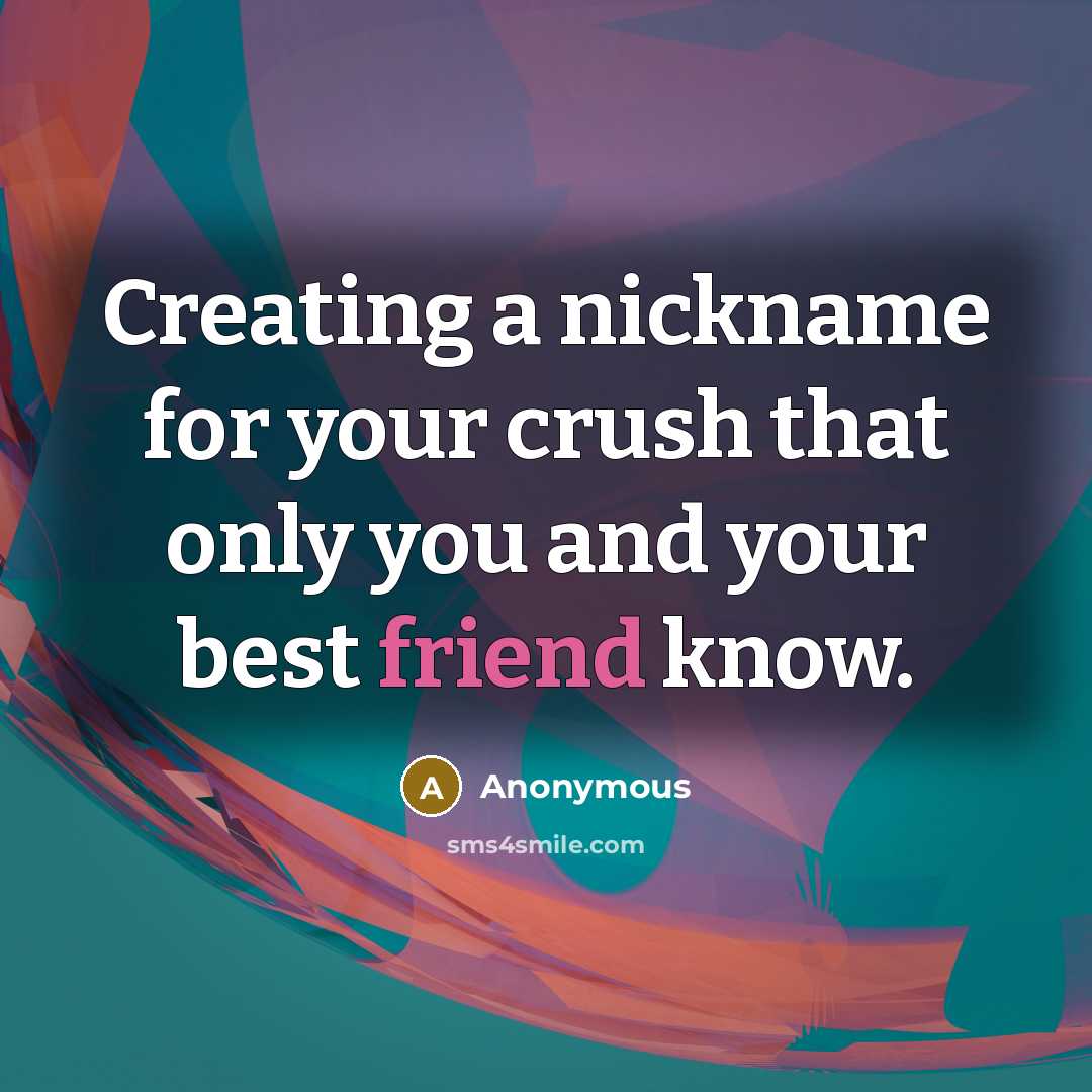 “Creating a nickname for your crush that only you and your best friend know.” quote by Anonymous