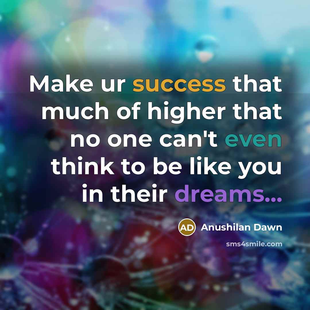 “Make ur success that much of higher that no one can't even think to be like you in their dreams...” quote by Anushilan Dawn