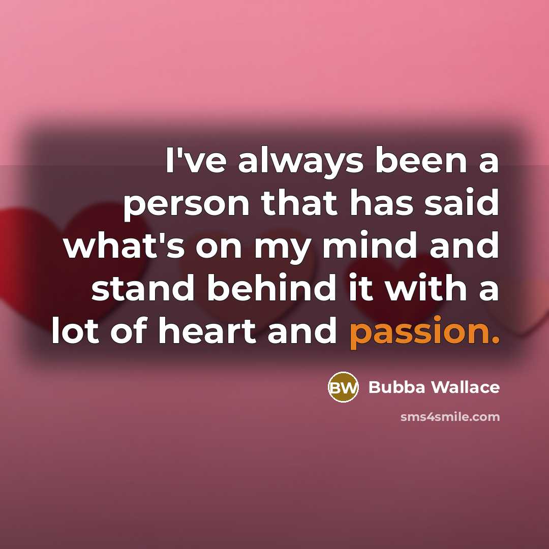 “I've always been a person that has said what's on my mind and stand behind it with a lot of heart and passion.” quote by Bubba Wallace