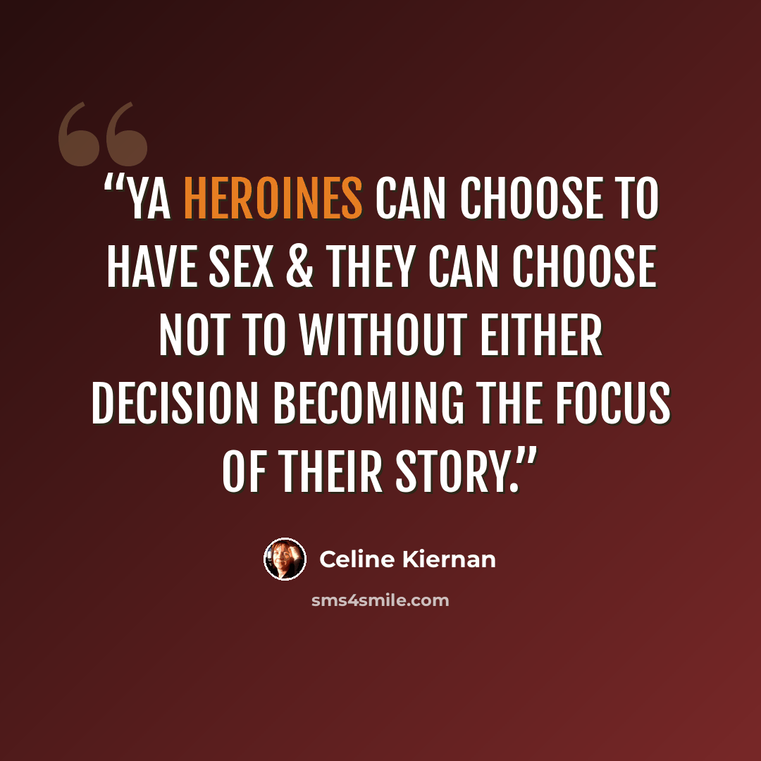 “‎YA heroines can choose to have sex & they can choose not to without either decision becoming the focus of their story.” quote by Celine Kiernan