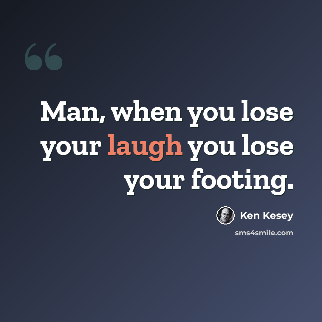 “Man, when you lose your laugh you lose your footing.” quote by Ken Kesey