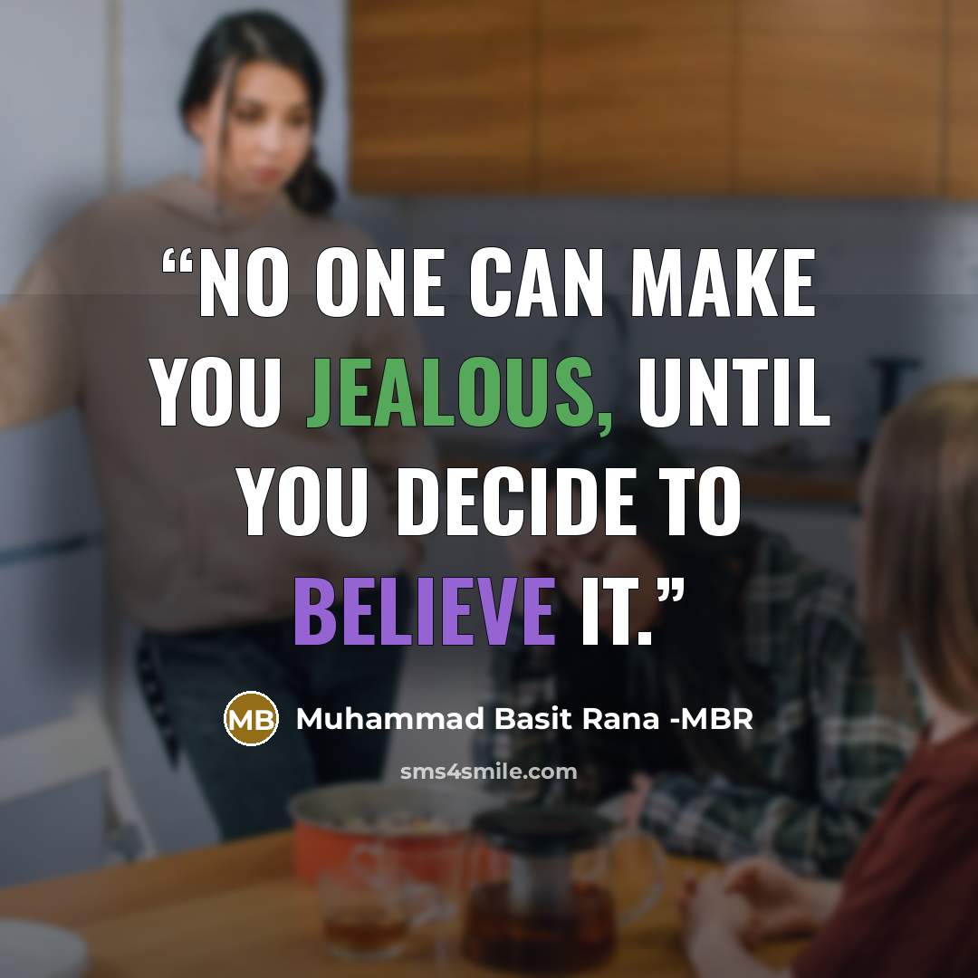 “No one can make you jealous, until you decide to believe it.” quote by Muhammad Basit Rana -MBR