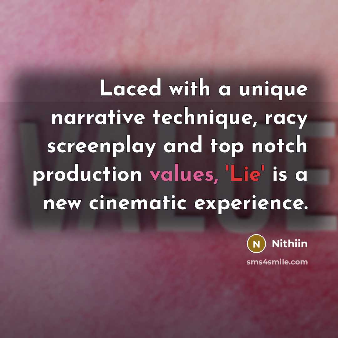 “Laced with a unique narrative technique, racy screenplay and top notch production values, 'Lie' is a new cinematic experience.” quote by Nithiin