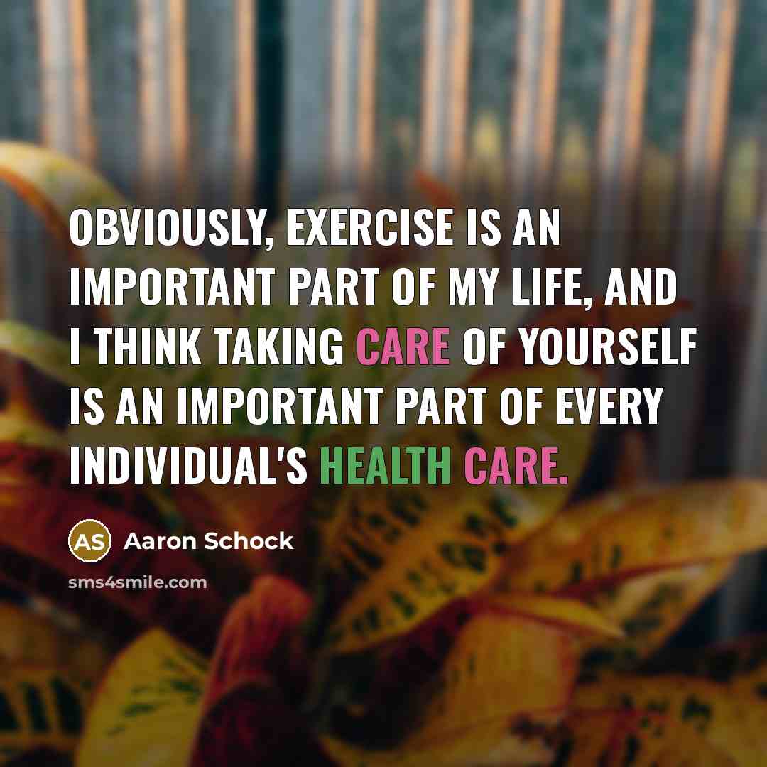 “Obviously, exercise is an important part of my life, and I think taking care of yourself is an important part of every individual's health care.” quote by Aaron Schock