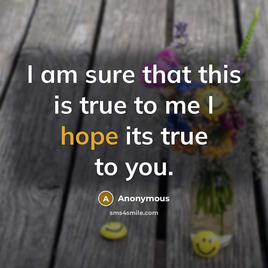 “I am sure that this is true to me I hope its true to you.” quote by Anonymous