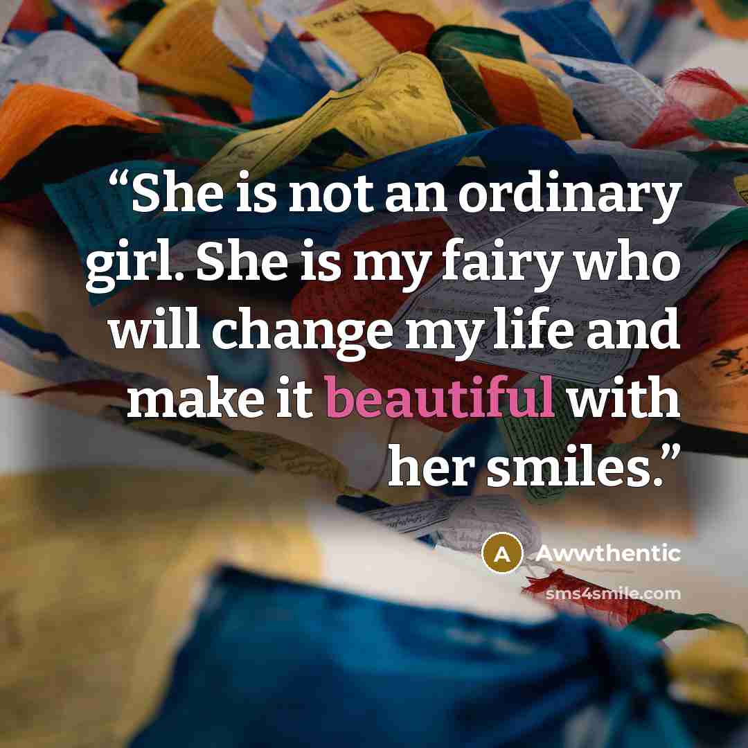 “She is not an ordinary girl. She is my fairy who will change my life and make it beautiful with her smiles.” quote by Awwthentic