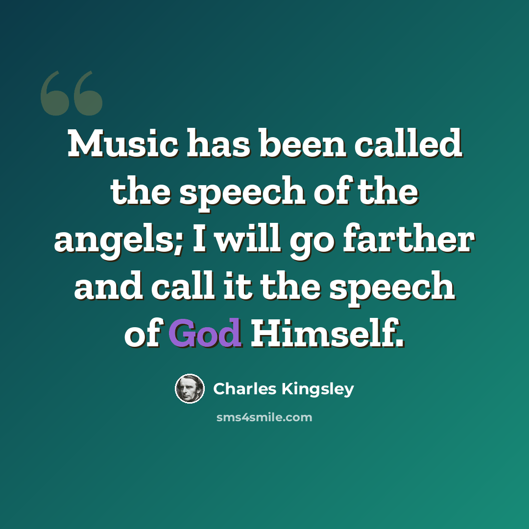 “Music has been called the speech of the angels; I will go farther and call it the speech of God Himself.” quote by Charles Kingsley